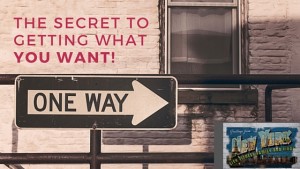 The Secret To Getting What You Want!